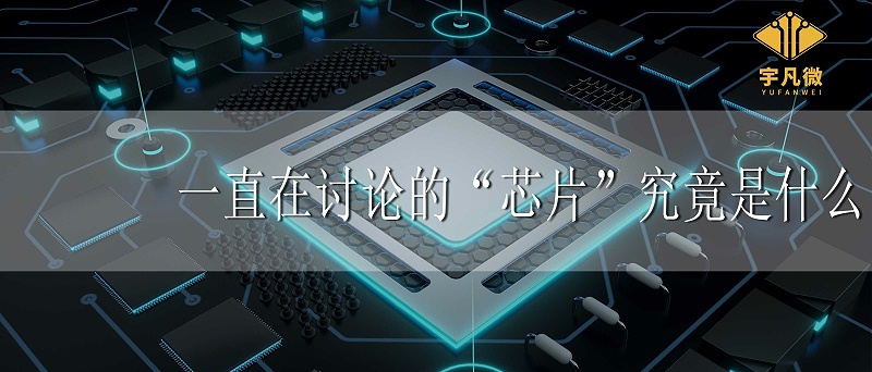 一直在討論的“芯片”究竟是什么 一直在討論的“芯片”究竟是什么